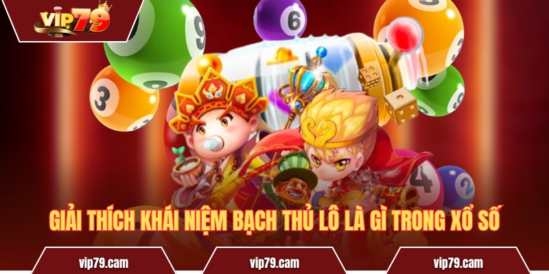 Bạch thủ lô là gì? Tầm quan trọng trong lô đề hiện nay Giải thích khái niệm bạch thủ lô là gì trong xổ số