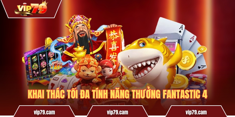 Hướng dẫn phương pháp chơi Bộ Tứ Siêu Đẳng tại Vip79 Khai thác tối đa tính năng thưởng Fantastic 4