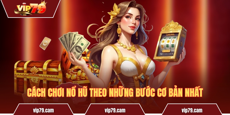 Cách chơi nổ hũ - Mẹo đoạt ngay jackpot cực kì đơn giản Cách chơi nổ hũ theo những bước cơ bản nhất