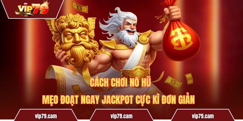 Cách chơi nổ hũ - Mẹo đoạt ngay jackpot cực kì đơn giản