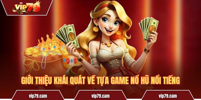 Cách chơi nổ hũ - Mẹo đoạt ngay jackpot cực kì đơn giản Giới thiệu khái quát về tựa game nổ hũ nổi tiếng