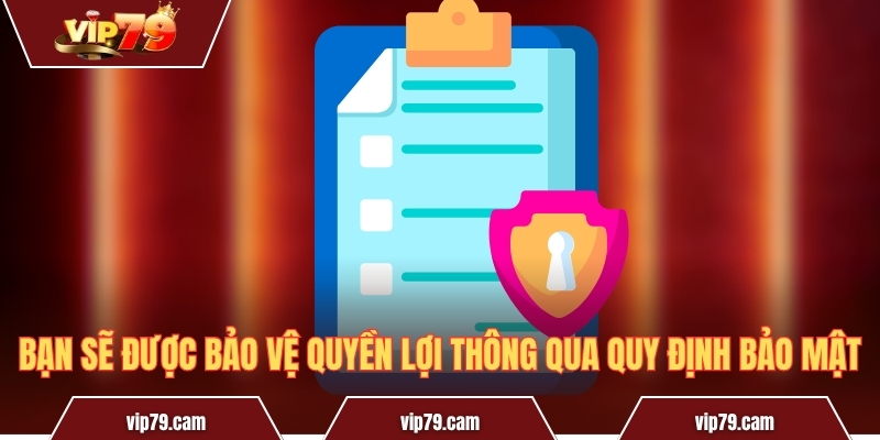 Chính Sách Bảo Mật Vip79 - Bảo Vệ An Toàn Cho Người Dùng Bạn sẽ được bảo vệ quyền lợi thông qua quy định bảo mật
