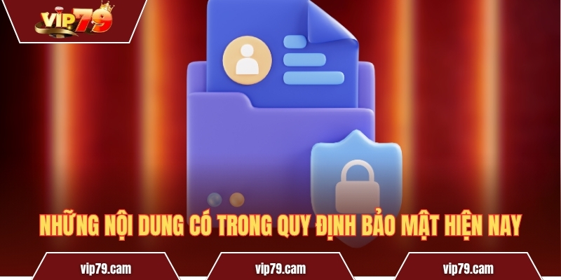 Chính Sách Bảo Mật Vip79 - Bảo Vệ An Toàn Cho Người Dùng Những nội dung có trong quy định bảo mật hiện nay