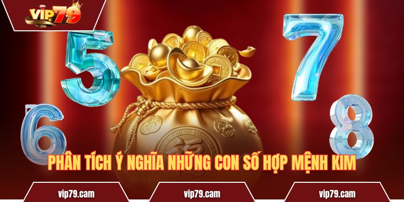 Con số hợp mệnh Kim và những điều bí ẩn thú vị nhất Phân tích ý nghĩa những con số hợp mệnh Kim