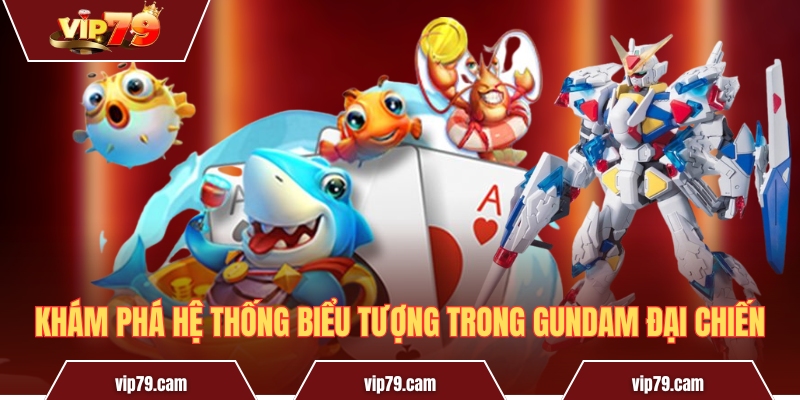 Đại Chiến Gundam - Thiên đường giải trí của dân chơi Khám phá hệ thống biểu tượng trong Gundam Đại Chiến