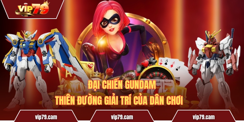 Đại Chiến Gundam - Thiên Đường Giải Trí Của Dân Chơi