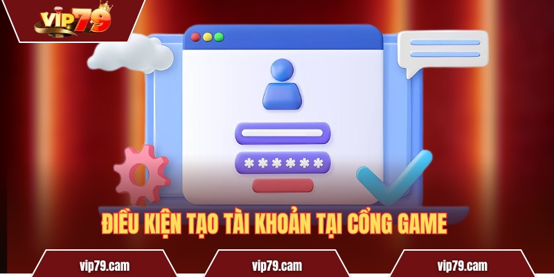 Đăng Ký Vip79 - Cơ Hội Trải Nghiệm Cổng Game Cực Hot Điều kiện tạo tài khoản tại cổng game