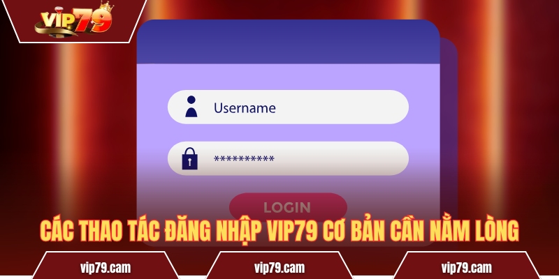 Các thao tác đăng nhập Vip79 cơ bản cần nằm lòng