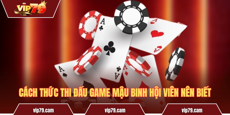 Game bài Mậu Binh - Giải mã luật chơi và kinh nghiệm thi đấu Cách thức thi đấu game Mậu Binh hội viên nên biết