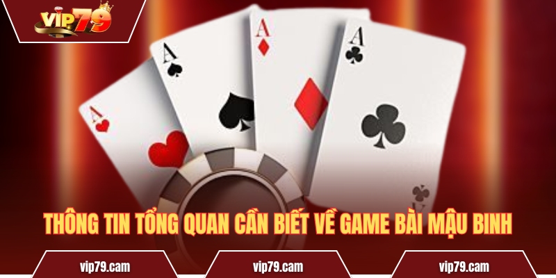 Game bài Mậu Binh - Giải mã luật chơi và kinh nghiệm thi đấu Thông tin tổng quan cần biết về game bài Mậu Binh