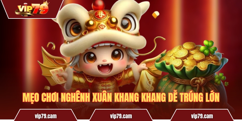Khang Khang Nghênh Xuân - Chia sẻ mẹo nổ hũ siêu giá trị Mẹo chơi Nghênh Xuân Khang Khang dễ trúng lớn