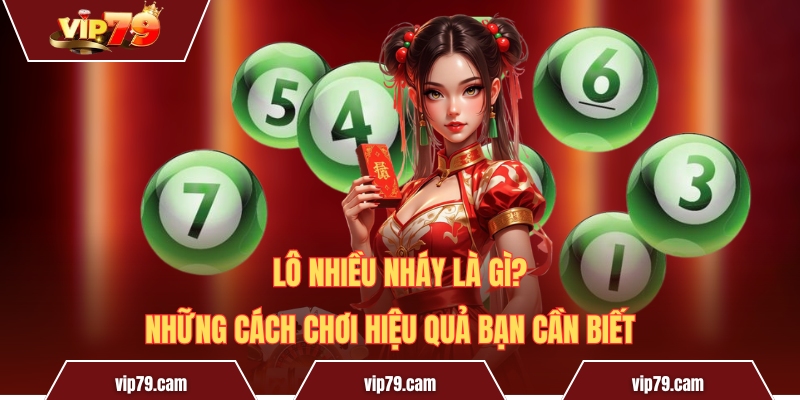 Lô Nhiều Nháy Là Gì? Những Cách Chơi Hiệu Quả Bạn Cần Biết