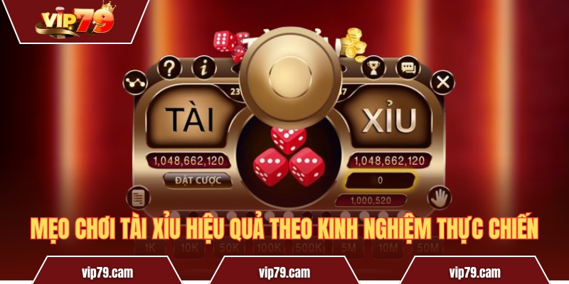 Mẹo chơi tài xỉu - Bí quyết chinh phục hội viên Vip79 Mẹo chơi Tài Xỉu hiệu quả theo kinh nghiệm thực chiến