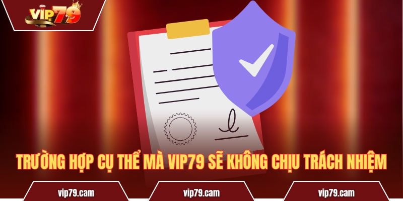 Miễn Trừ Trách Nhiệm Vip79 - Nội Dung Quan Trọng Cần Nắm Trường hợp cụ thể mà Vip79 sẽ không chịu trách nhiệm