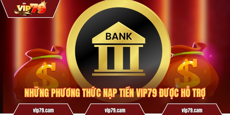 Nạp Tiền Vip79 - Giao Dịch Thần Tốc Chỉ Trong Vài Giây! Những phương thức nạp tiền Vip79 được hỗ trợ