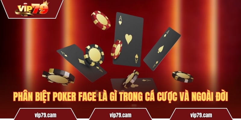 Poker Face là gì? Bí quyết “ngụy trang” của cao thủ sòng bài Phân biệt Poker face là gì trong cá cược và ngoài đời