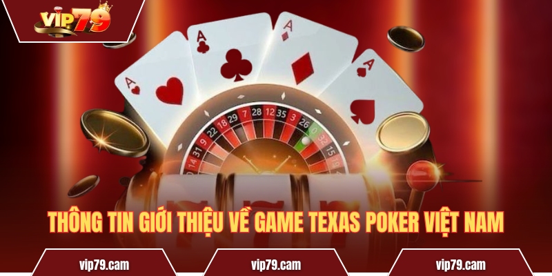 Texas Poker Việt Nam - Sân chơi của người yêu trí tuệ Thông tin giới thiệu về game Texas poker Việt Nam