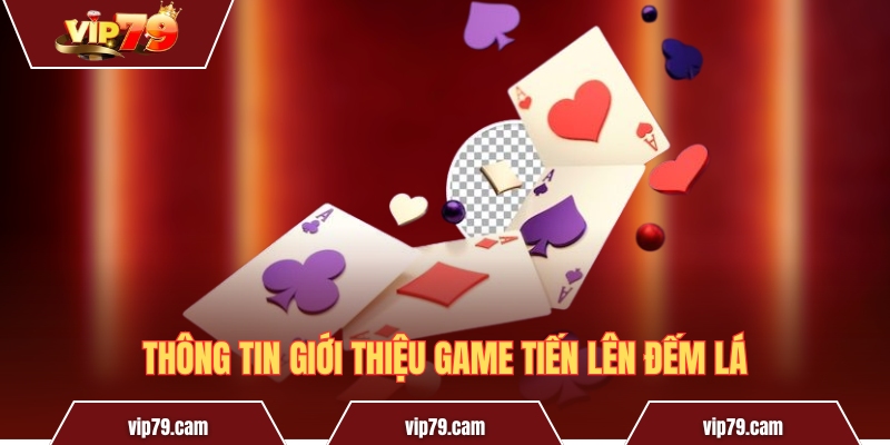 Tiến lên đếm lá - Cách chơi và mẹo chiến thắng từ cao thủ Thông tin giới thiệu game Tiến lên đếm lá