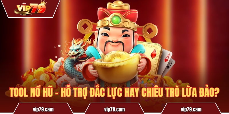 Tool Nổ Hũ - Hỗ Trợ Đắc Lực Hay Chiêu Trò Lừa Đảo?