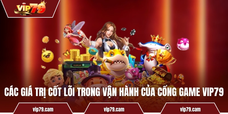 Vip79 | Link Tải iOS/Android 2025 - Game Bài Đại Thần Tài Các giá trị cốt lõi trong vận hành của cổng game VIP79